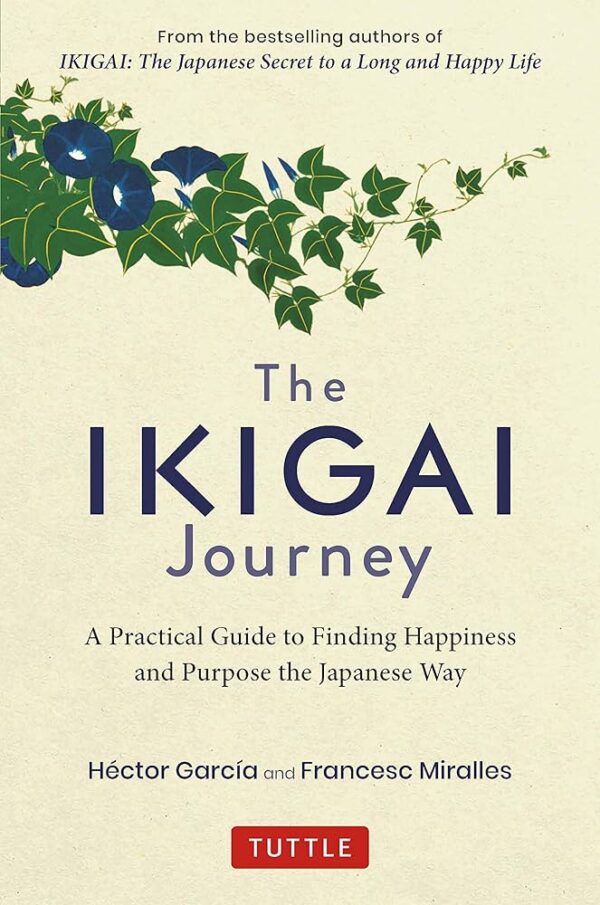 A PRACTICAL GUIDE TO FINDING HAPPINESS AND PURPOSE THE JAPANESE WAY